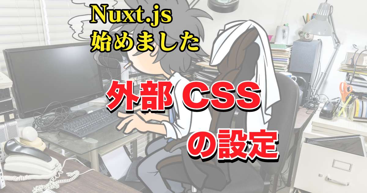 Nuxt Js初心者が外部cssファイルの操作を学ぶ オレdev Com