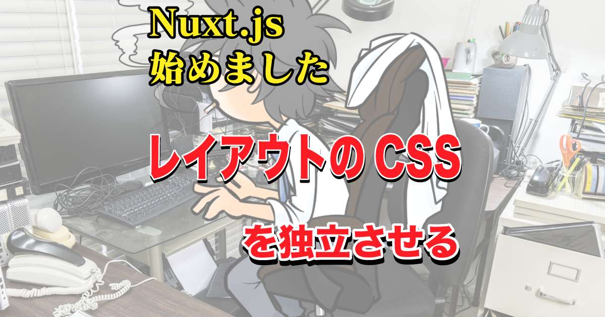 Nuxt Jsで複数レイアウトを使う場合はscopedよりsplitchunks これでcssがレイアウトごとに切り替えられます オレdev Com