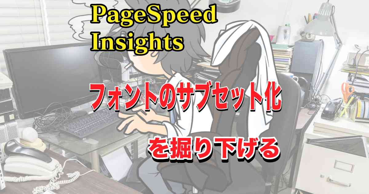 フォントのサブセット化を掘り下げて、PageSpeed Insightsのスコア向上 